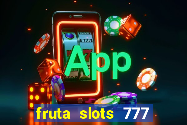 fruta slots 777 mega jackpot paga mesmo